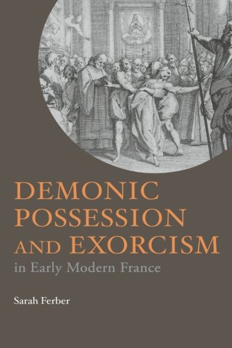 Sarah Ferber Demonic Possession And Exorcism In Early Modern France