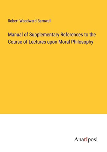 Manual of Supplementary References to the Course of Lectures upon Moral Philosophy