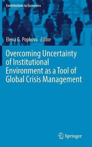 Overcoming Uncertainty of Institutional Environment as a Tool of Global Crisis Management (Contributions to Economics)