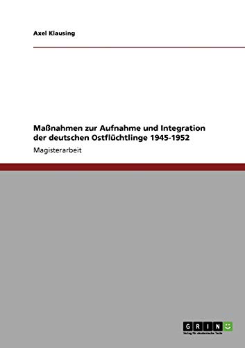 Maßnahmen zur Aufnahme und Integration der deutschen Ostflüchtlinge 1945-1952
