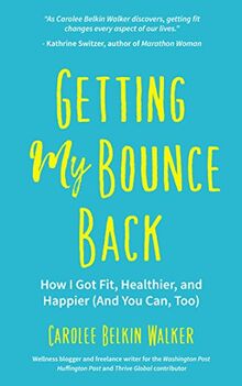 Getting My Bounce Back: How I Got Fit, Healthier, and Happier (And You Can, Too) (Adversity Book, Healthy Aging, Running, Weight Loss, for Fans of Mind to Matter)