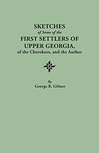 Sketches of Some of the First Settlers of Upper Georgia, of the Cherokees, and the Author. Reprinted from the Author's Revised and Corrected Edition O