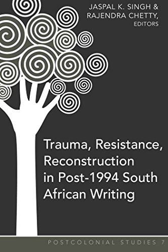 Trauma, Resistance, Reconstruction in Post-1994 South African Writing (Postcolonial Studies)