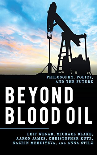 Beyond Blood Oil: Philosophy, Policy, and the Future (Explorations in Contemporary Social-Political Philosophy (ECSPP))
