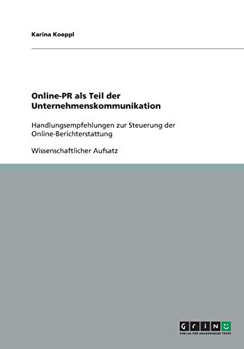 Online-PR als Teil der Unternehmenskommunikation: Handlungsempfehlungen zur Steuerung der Online-Berichterstattung