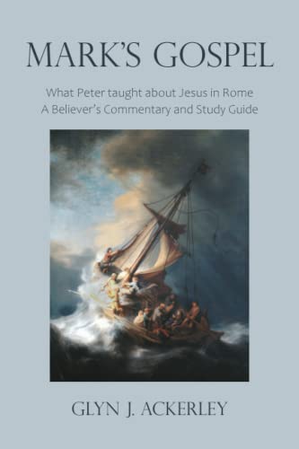 Mark’s Gospel: What Peter taught about Jesus in Rome, A Believer’s Commentary and Study Guide