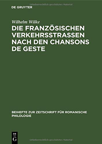 Die französischen Verkehrsstrassen nach den Chansons de geste (Beihefte zur Zeitschrift für romanische Philologie, 22, Band 22)