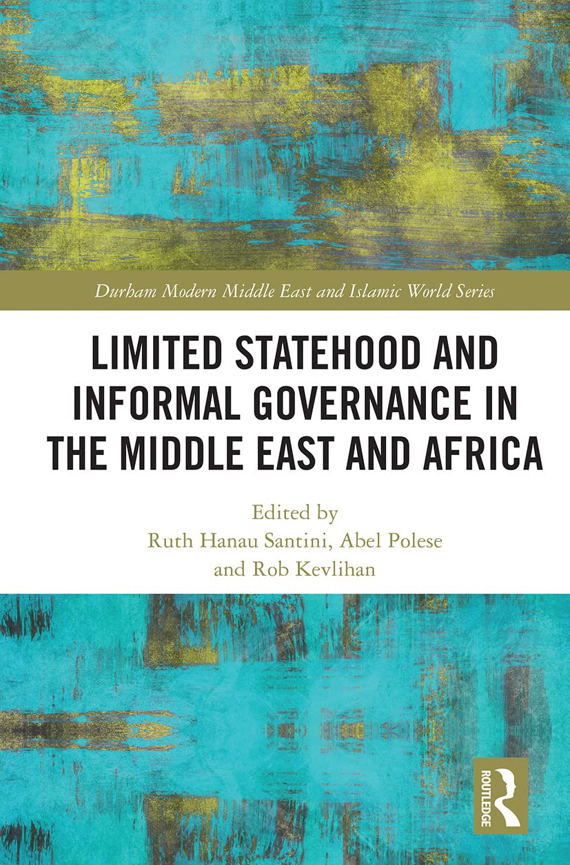 Limited Statehood and Informal Governance in the Middle East and Africa (Durham Modern Middle East and Islamic World)