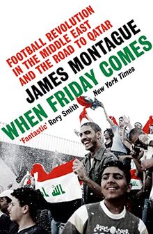 When Friday Comes: Football Revolution in the Middle East and the Road to Qatar