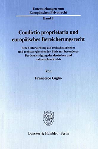 Condictio proprietaria und europäisches Bereicherungsrecht. Eine Untersuchung auf rechtshistorischer und rechtsvergleichender Basis mit besonderer ... zum Europäischen Privatrecht; UEP 2)