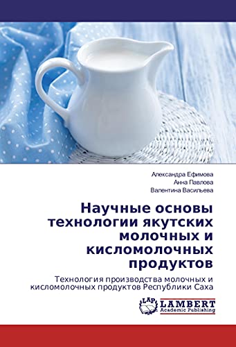 Nauchnye osnovy tehnologii yakutskih molochnyh i kislomolochnyh produktov: Tehnologiya proizvodstva molochnyh i kislomolochnyh produktov Respubliki Saha