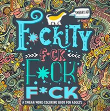 A Swear Word Coloring Book for Adults: Sweary AF: F*ckity F*ck F*ck F*ck: An Irreverent & Hilarious Antistress Sweary Adult Colouring Gift Featuring ... Mindful Meditation & Art Color Therapy)