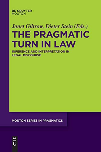 The Pragmatic Turn in Law: Inference and Interpretation in Legal Discourse (Mouton Series in Pragmatics [MSP], 18)