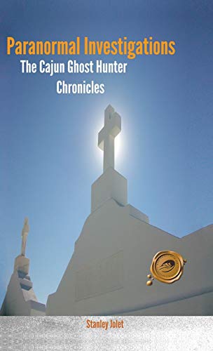 Paranormal Investigations: The Cajun Ghost Hunter Chronicles