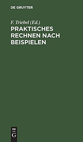 Praktisches Rechnen nach Beispielen: Rechen-Leitfaden für alle Berufsstände. Nebst einem Verzeichnis der unteilbaren Zahlen (Primzahlen) bis 10.000 und einem Anhang für Papierberechnung