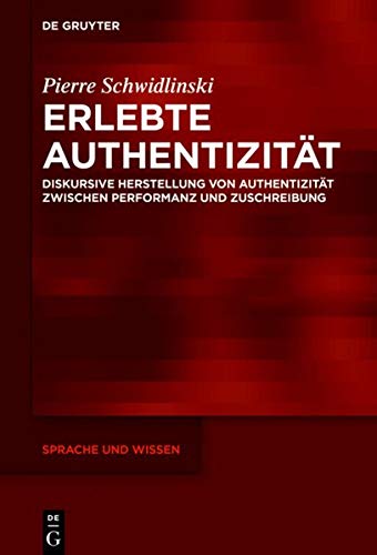 Erlebte Authentizität: Diskursive Herstellung von Authentizität zwischen Performanz und Zuschreibung (Sprache und Wissen (SuW), Band 41)