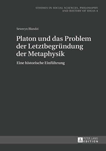 Platon und das Problem der Letztbegründung der Metaphysik: Eine historische Einführung (Studies in Social Sciences, Philosophy and History of Ideas)