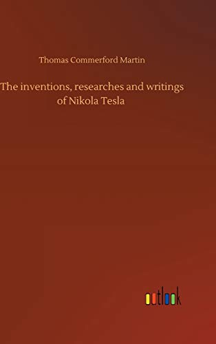 The inventions, researches and writings of Nikola Tesla