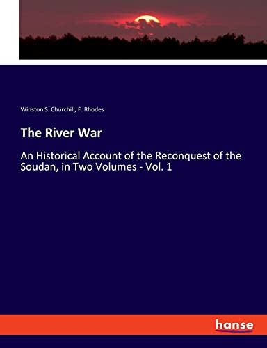 The River War: An Historical Account of the Reconquest of the Soudan, in Two Volumes - Vol. 1
