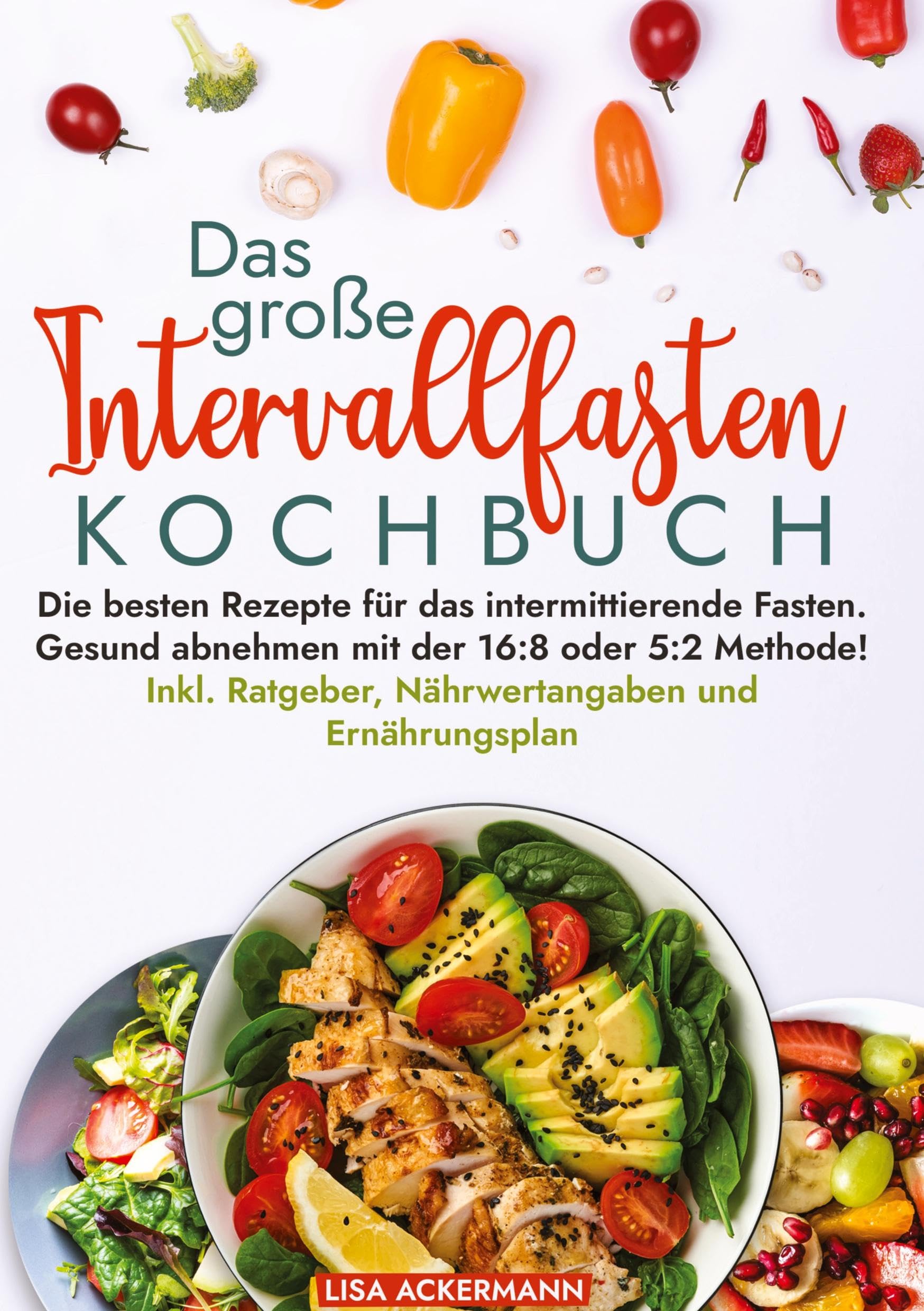Das große Intervallfasten Kochbuch: Die besten Rezepte für das intermittierende Fasten. Gesund abnehmen mit der 16:8 oder 5:2 Methode! Inkl. Ratgeber, Nährwertangaben und Ernährungsplan