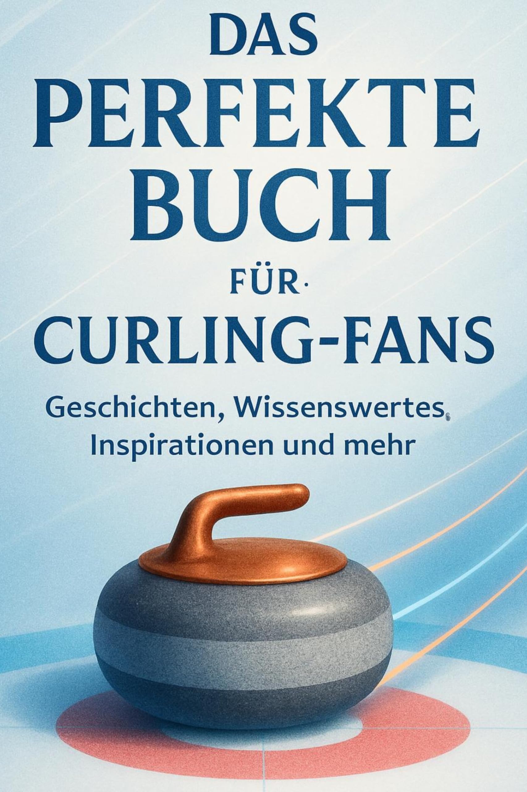 Das perfekte Buch für Curling-Fans: Geschichten, Wissenswertes, Inspirationen und mehr