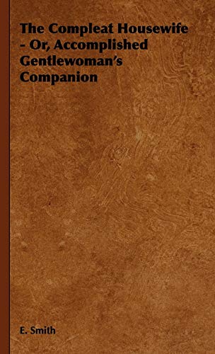 The Compleat Housewife - Or, Accomplished Gentlewoman's Companion