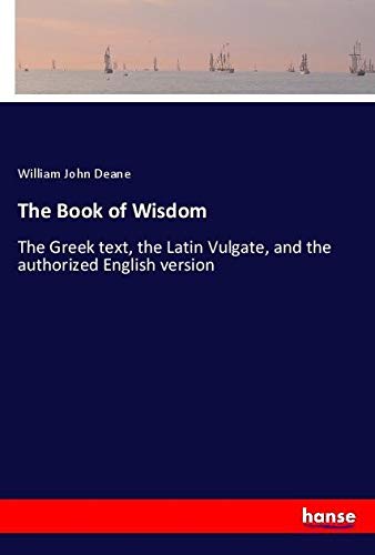 The Book of Wisdom: The Greek text, the Latin Vulgate, and the authorized English version