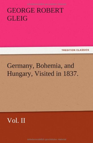 Germany, Bohemia, and Hungary, Visited in 1837. Vol. II