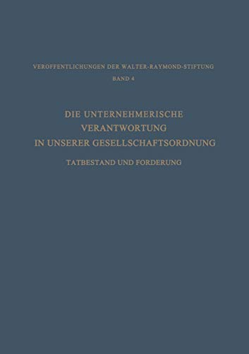 Die Unternehmerische Verantwortung in Unserer Gesellschaftsordnung: Tatbestand Und Forderung (German Edition)