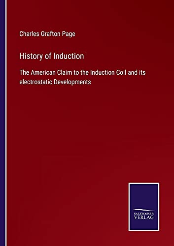 History of Induction: The American Claim to the Induction Coil and its electrostatic Developments