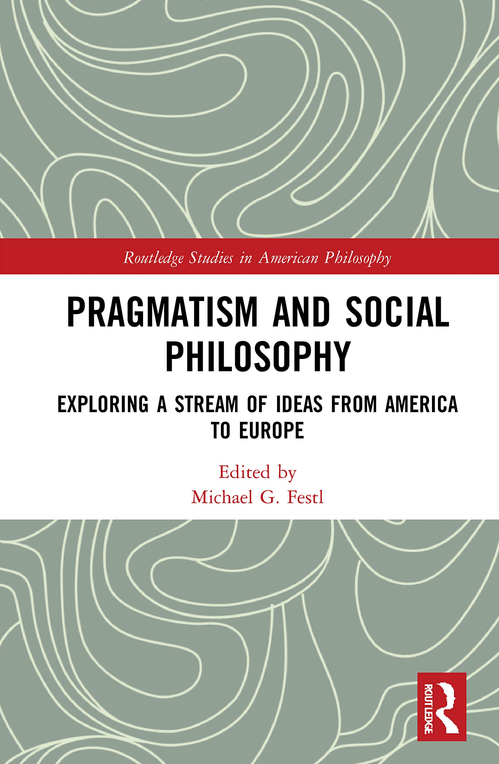 Pragmatism and Social Philosophy: Exploring a Stream of Ideas from America to Europe (Routledge Studies in American Philosophy)