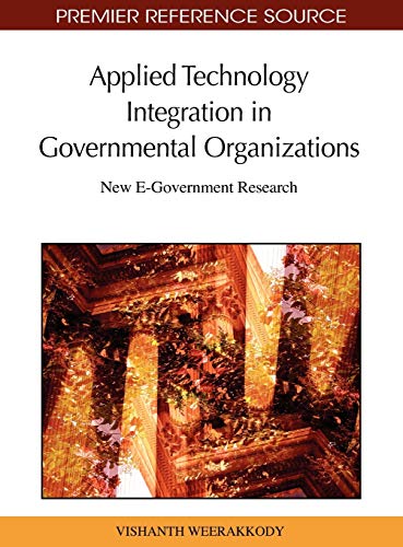 Applied Technology Integration in Governmental Organizations: New E-Government Research (Premier Reference Source)