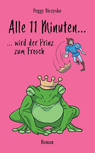 Alle 11 Minuten... ...wird der Prinz zum Frosch: Roman