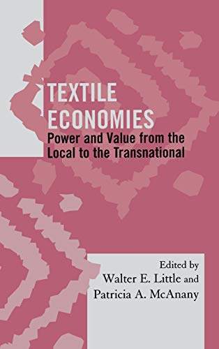 Textile Economies: Power and Value from the Local to the Transnational (Society for Economic Anthropology Mongraphs, 29, Band 29)