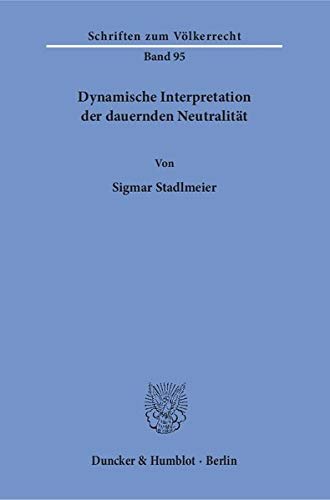 Dynamische Interpretation der dauernden Neutralität.: Dissertationsschrift (Schriften zum Völkerrecht, Band 95)