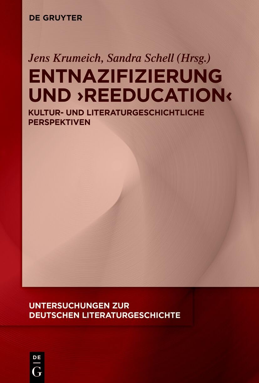 Entnazifizierung und ›Reeducation‹: Kultur- und literaturgeschichtliche Perspektiven (Untersuchungen zur deutschen Literaturgeschichte, 182)