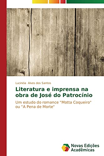 Literatura e imprensa na obra de José do Patrocínio: Um estudo do romance Motta Coqueiro ou A Pena de Morte
