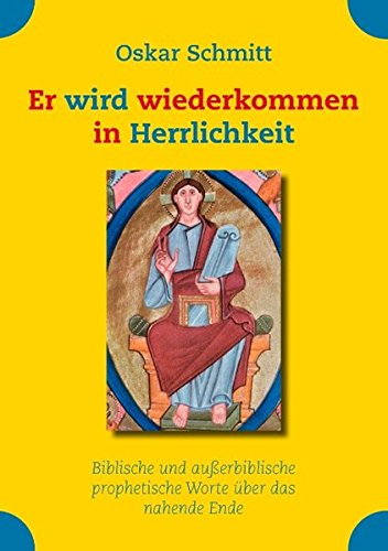 Er wird wiederkommen in Herrlichkeit: Biblische und außerbiblische prophetische Worte über das nahende Ende