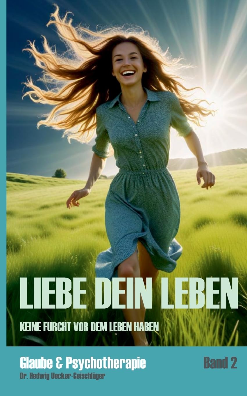 Liebe dein Leben: Keine Furcht vor dem Leben haben (Glaube & Psychotherapie)