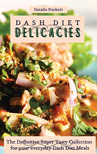 Dash Diet Delicacies: The Definitive Super Tasty Collection for your everyday Dash Diet Meals