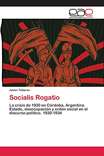 Socialis Rogatio: La crisis de 1930 en Córdoba, Argentina. Estado, desocupación y orden social en el discurso político. 1930-1934