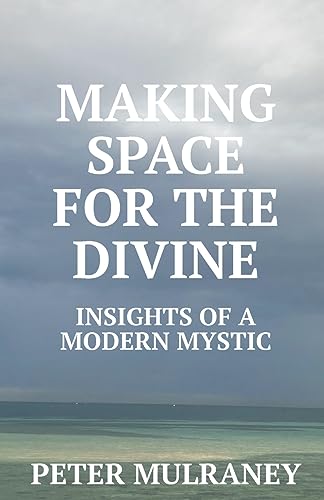 Making Space For The Divine: Insights Of A Modern Mystic