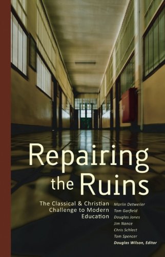 Repairing the Ruins: The Classical & Christian Challenge to Modern Education