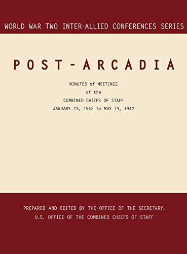 POST-ARCADIA: Washington, D.C. and London, 23 January 1941-19 May 1942 (World War II Inter-Allied Conferences series)