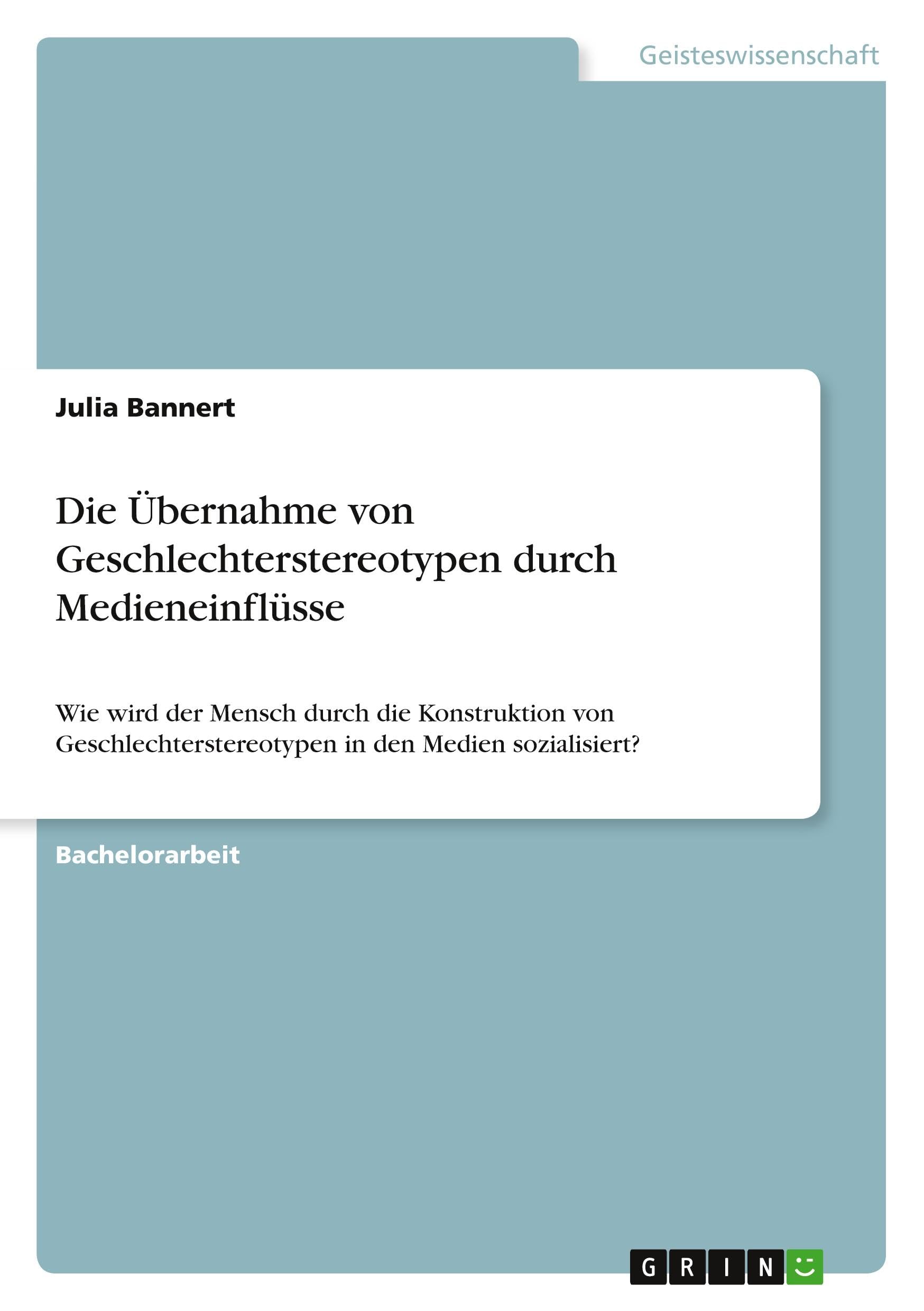 Die Übernahme von Geschlechterstereotypen durch Medieneinflüsse: Wie wird der Mensch durch die Konstruktion von Geschlechterstereotypen in den Medien sozialisiert?