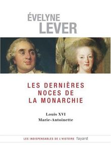 Les dernières noces de la Monarchie : Louis XVI, Marie-Antoinette