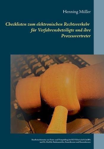 Checklisten zum elektronischen Rechtsverkehr für Verfahrensbeteiligte und ihre Prozessvertreter: Bearbeiterhinweise zur Form- und Fristprüfung bei EGVP, beA, beN, beBPo und De-Mail