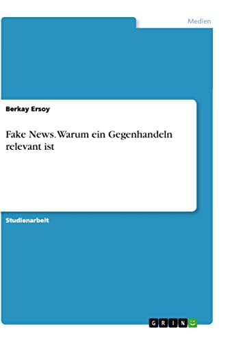 Fake News. Warum ein Gegenhandeln relevant ist
