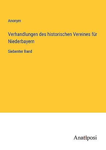 Verhandlungen des historischen Vereines für Niederbayern: Siebenter Band