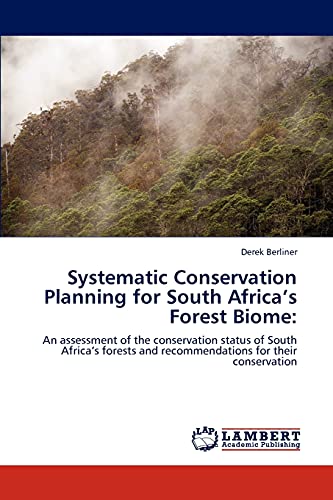 Systematic Conservation Planning for South Africa’s Forest Biome:: An assessment of the conservation status of South Africa’s forests and recommendations for their conservation